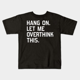 Hang on. Let me overthink this Kids T-Shirt